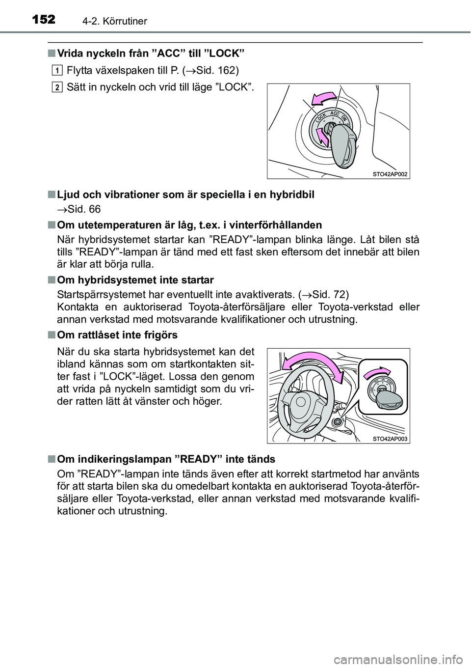 TOYOTA YARIS HYBRID 2015 Bruksanvisningar (in Swedish) 1524-2. Körrutiner
■Vrida nyckeln från ”ACC” till ”LOCK”
Flytta växelspaken till P. (→Sid. 162)
■Ljud och vibrationer som är speciella i en hybridbil
→Sid. 66
■Om utetemperaturen TOYOTA YARIS HYBRID 2015 Bruksanvisningar (in Swedish) 1524-2. Körrutiner
■Vrida nyckeln från ”ACC” till ”LOCK”
Flytta växelspaken till P. (→Sid. 162)
■Ljud och vibrationer som är speciella i en hybridbil
→Sid. 66
■Om utetemperaturen