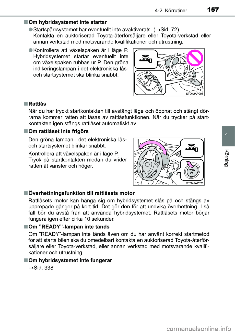 TOYOTA YARIS HYBRID 2015 Bruksanvisningar (in Swedish) 1574-2. Körrutiner
4
Körning
■Om hybridsystemet inte startar
●Startspärrsystemet har eventuellt inte avaktiverats. (→Sid. 72)
Kontakta en auktoriserad Toyota-återförsäljare eller Toyota-ve TOYOTA YARIS HYBRID 2015 Bruksanvisningar (in Swedish) 1574-2. Körrutiner
4
Körning
■Om hybridsystemet inte startar
●Startspärrsystemet har eventuellt inte avaktiverats. (→Sid. 72)
Kontakta en auktoriserad Toyota-återförsäljare eller Toyota-ve
