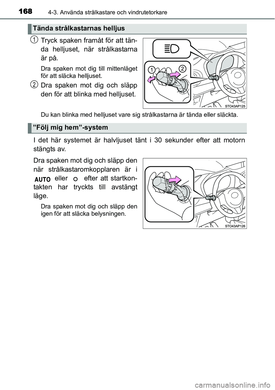 TOYOTA YARIS HYBRID 2015  Bruksanvisningar (in Swedish) 1684-3. Använda strålkastare och vindrutetorkare
Tryck spaken framåt för att tän-
da helljuset, när strålkastarna
är på.
Dra spaken mot dig till mittenläget
för att släcka helljuset.
Dra s