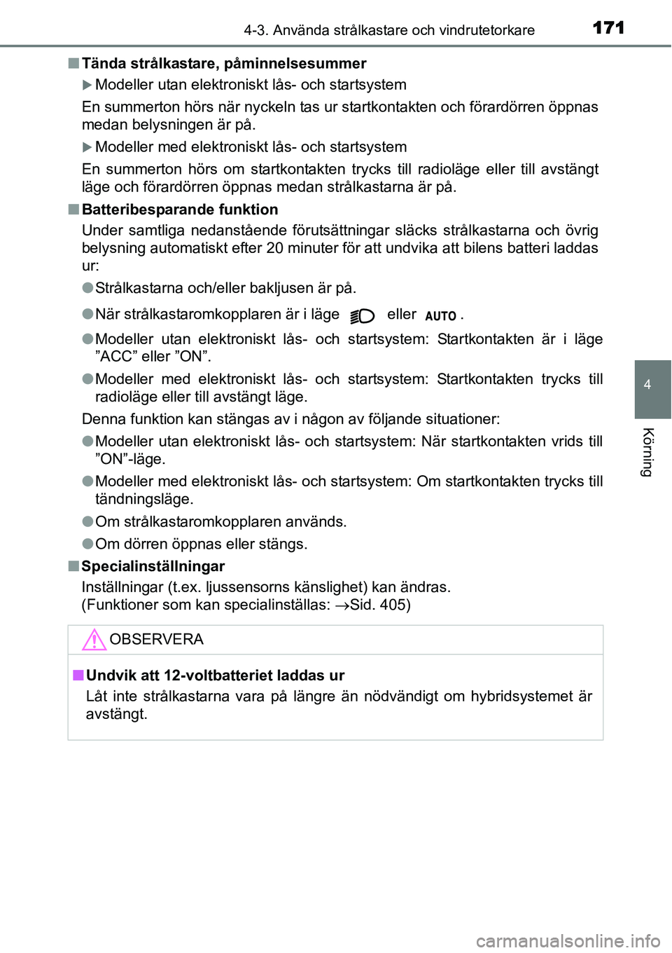 TOYOTA YARIS HYBRID 2015  Bruksanvisningar (in Swedish) 1714-3. Använda strålkastare och vindrutetorkare
4
Körning
■Tända strålkastare, påminnelsesummer
�XModeller utan elektroniskt lås- och startsystem
En summerton hörs när nyckeln tas ur start