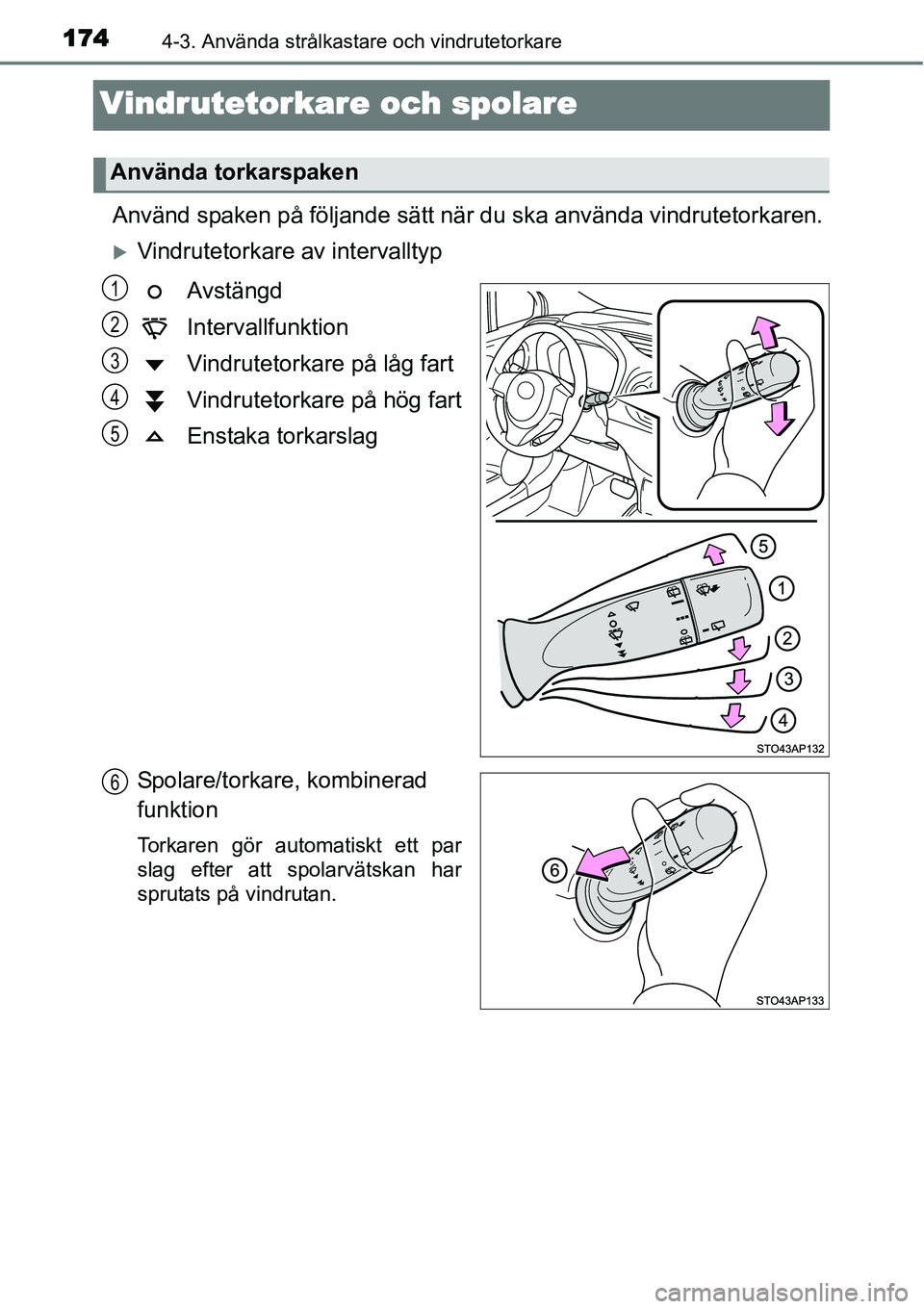 TOYOTA YARIS HYBRID 2015  Bruksanvisningar (in Swedish) 1744-3. Använda strålkastare och vindrutetorkare
Vindrutetorkare och spolare
Använd spaken på följande sätt när du ska använda vindrutetorkaren.
�XVindrutetorkare av intervalltyp
Avstängd
Int