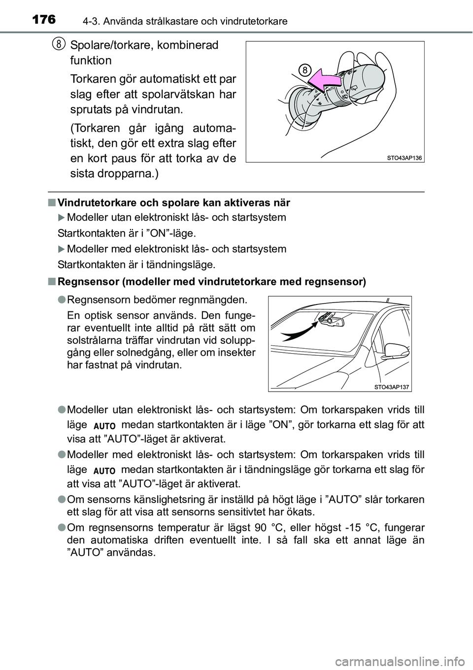 TOYOTA YARIS HYBRID 2015 Bruksanvisningar (in Swedish) 1764-3. Använda strålkastare och vindrutetorkare
Spolare/torkare, kombinerad
funktion
Torkaren gör automatiskt ett par
slag efter att spolarvätskan har
sprutats på vindrutan.
(Torkaren går igå TOYOTA YARIS HYBRID 2015 Bruksanvisningar (in Swedish) 1764-3. Använda strålkastare och vindrutetorkare
Spolare/torkare, kombinerad
funktion
Torkaren gör automatiskt ett par
slag efter att spolarvätskan har
sprutats på vindrutan.
(Torkaren går igå