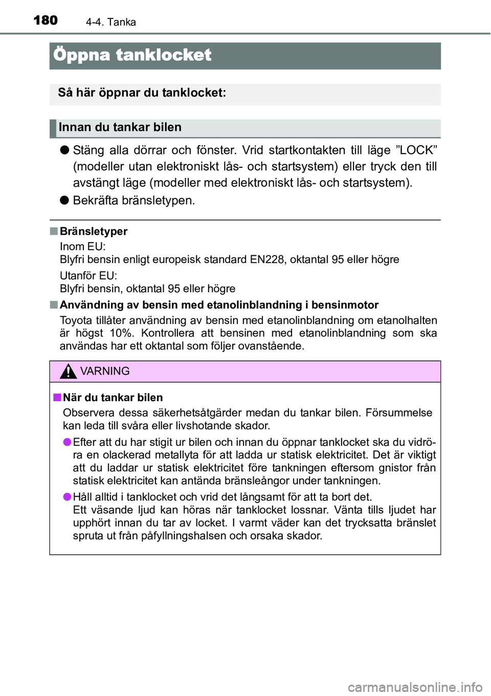 TOYOTA YARIS HYBRID 2015  Bruksanvisningar (in Swedish) 1804-4. Tanka
Öppna tanklocket
●Stäng alla dörrar och fönster. Vrid startkontakten till läge ”LOCK”
(modeller utan elektroniskt lås- och startsystem) eller tryck den till
avstängt läge (