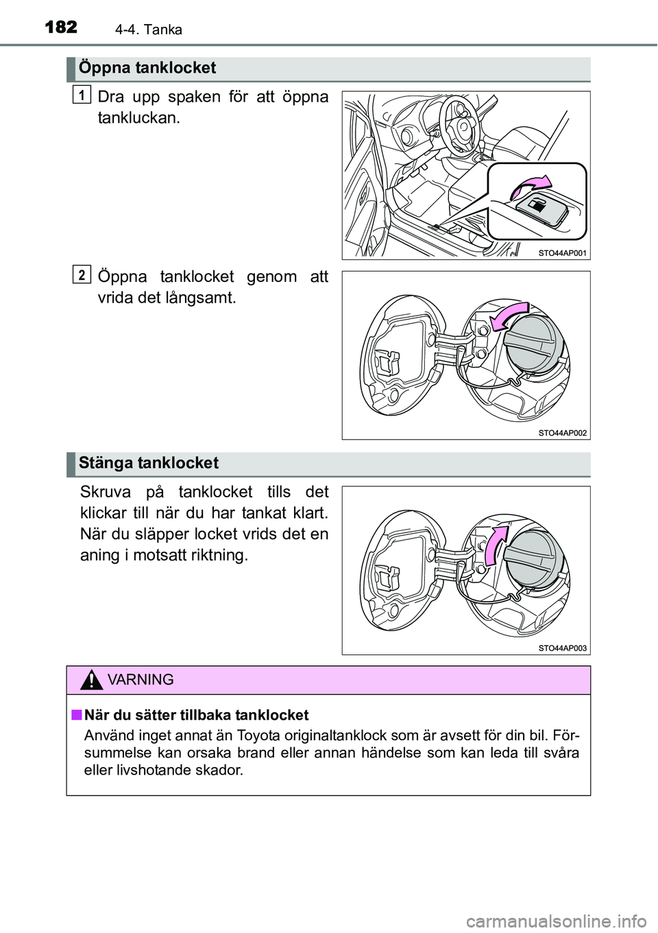 TOYOTA YARIS HYBRID 2015  Bruksanvisningar (in Swedish) 1824-4. Tanka
Dra upp spaken för att öppna
tankluckan.
Öppna tanklocket genom att
vrida det långsamt.
Skruva på tanklocket tills det
klickar till när du har tankat klart.
När du släpper locket