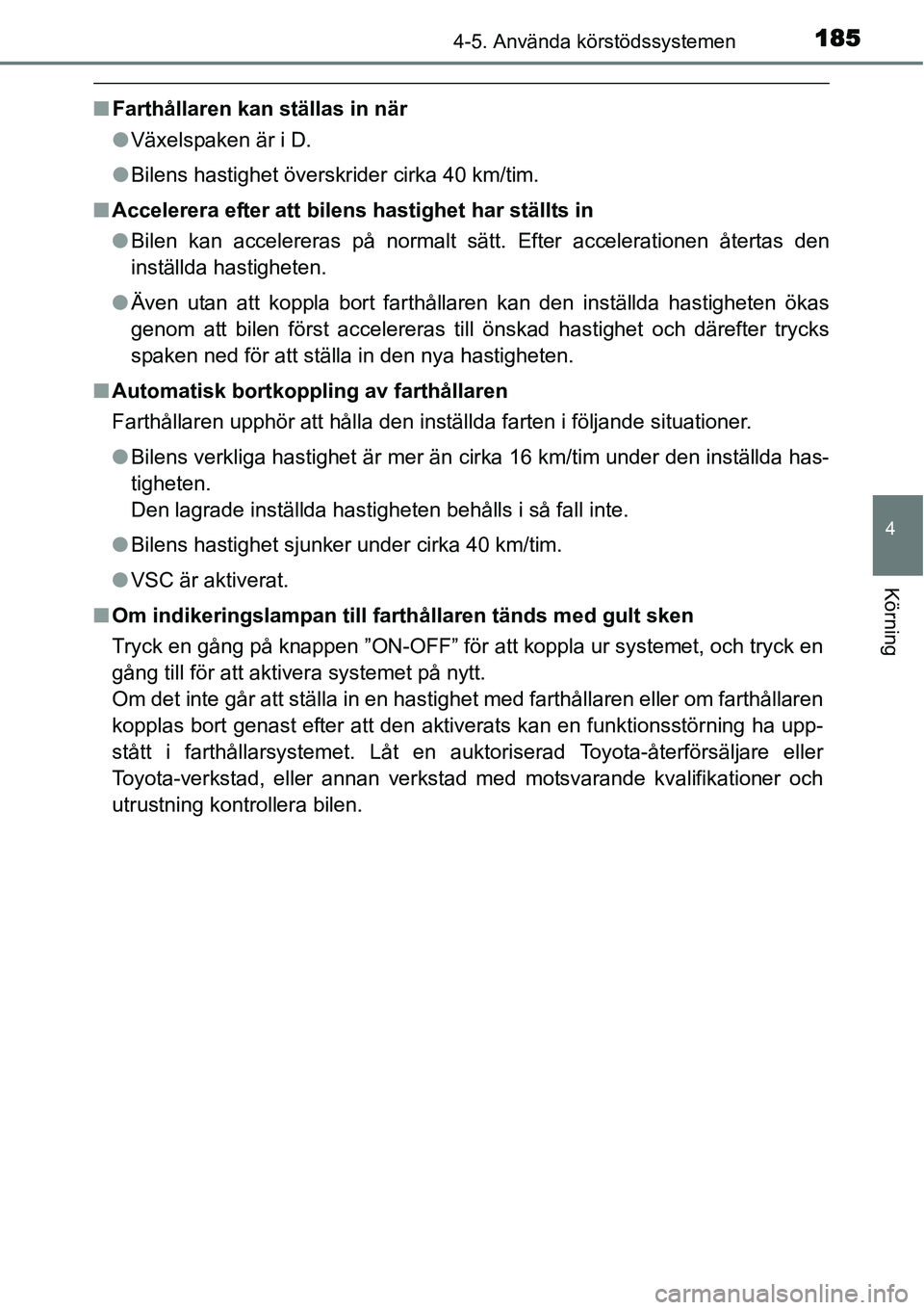 TOYOTA YARIS HYBRID 2015  Bruksanvisningar (in Swedish) 1854-5. Använda körstödssystemen
4
Körning
■Farthållaren kan ställas in när
●Växelspaken är i D.
●Bilens hastighet överskrider cirka 40 km/tim.
■Accelerera efter att bilens hastighet