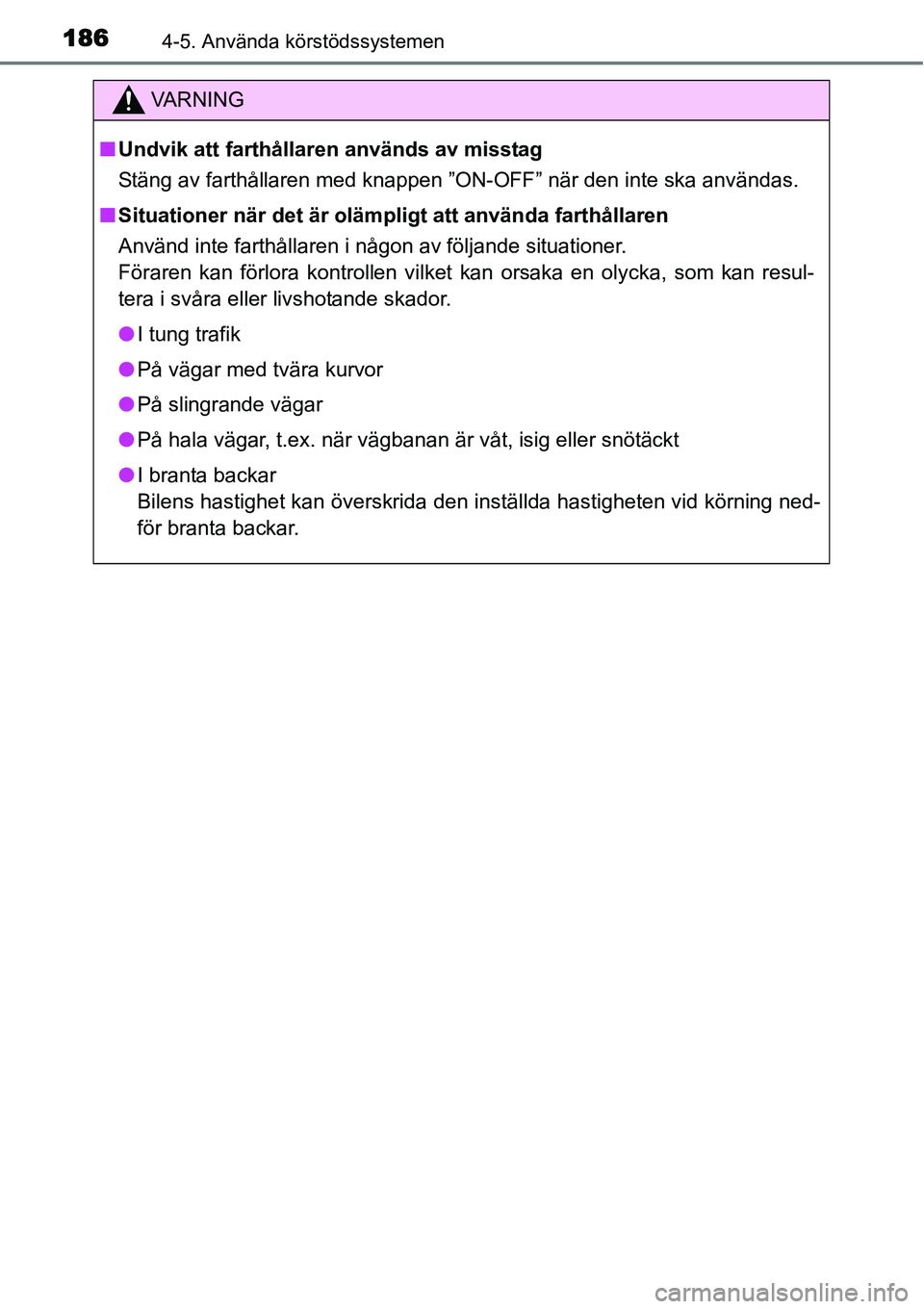 TOYOTA YARIS HYBRID 2015  Bruksanvisningar (in Swedish) 1864-5. Använda körstödssystemen
VA R N I N G
■Undvik att farthållaren används av misstag
Stäng av farthållaren med knappen ”ON-OFF” när den inte ska användas.
■Situationer när det 
