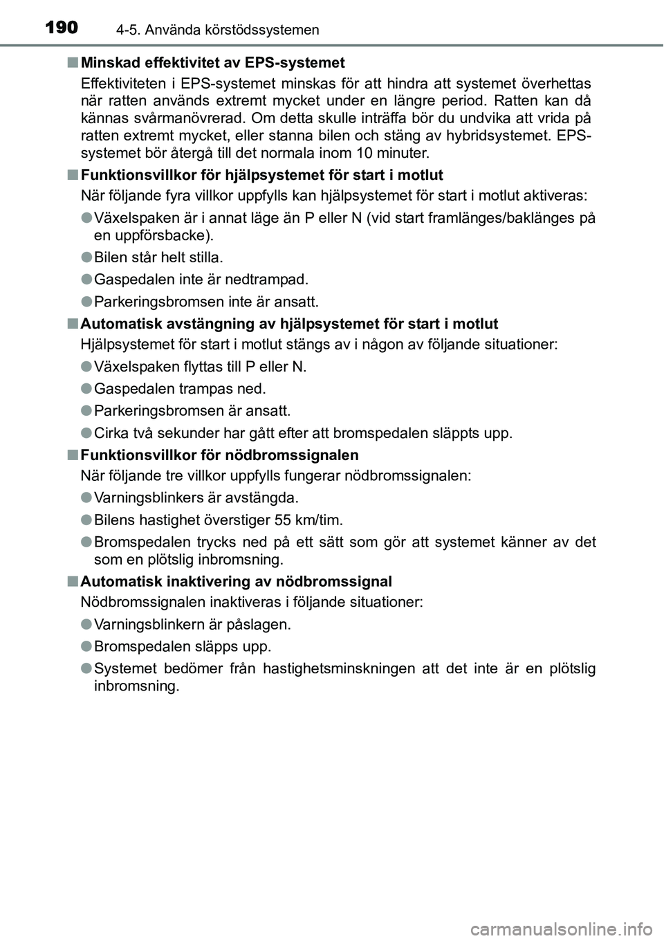 TOYOTA YARIS HYBRID 2015  Bruksanvisningar (in Swedish) 1904-5. Använda körstödssystemen
■Minskad effektivitet av EPS-systemet
Effektiviteten i EPS-systemet minskas för att hindra att systemet överhettas
när ratten används extremt mycket under en 
