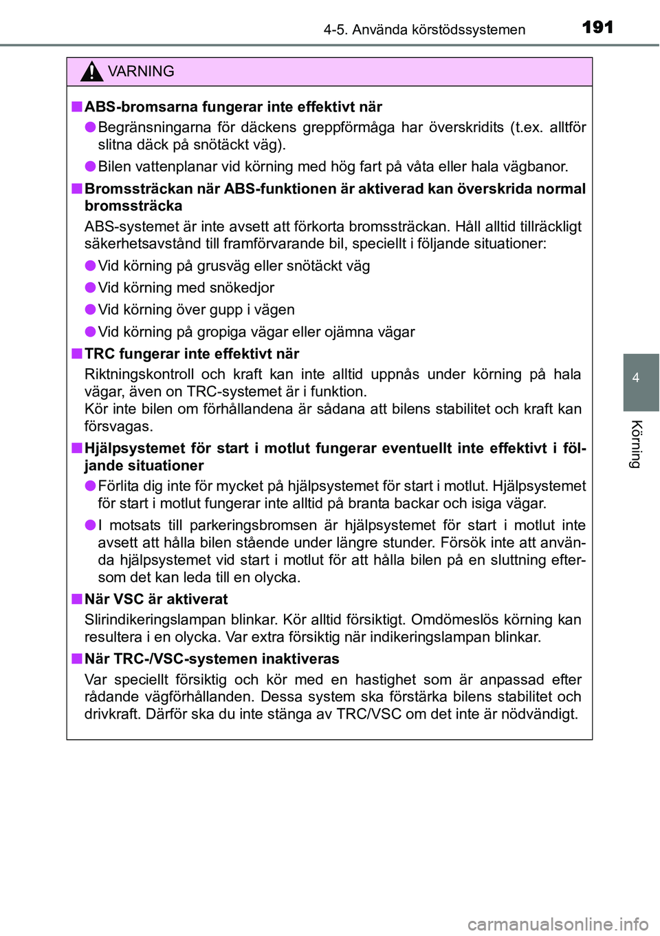 TOYOTA YARIS HYBRID 2015 Bruksanvisningar (in Swedish) 1914-5. Använda körstödssystemen
4
Körning
VA R N I N G
■ABS-bromsarna fungerar inte effektivt när
●Begränsningarna för däckens greppförmåga har överskridits (t.ex. alltför
slitna däc TOYOTA YARIS HYBRID 2015 Bruksanvisningar (in Swedish) 1914-5. Använda körstödssystemen
4
Körning
VA R N I N G
■ABS-bromsarna fungerar inte effektivt när
●Begränsningarna för däckens greppförmåga har överskridits (t.ex. alltför
slitna däc