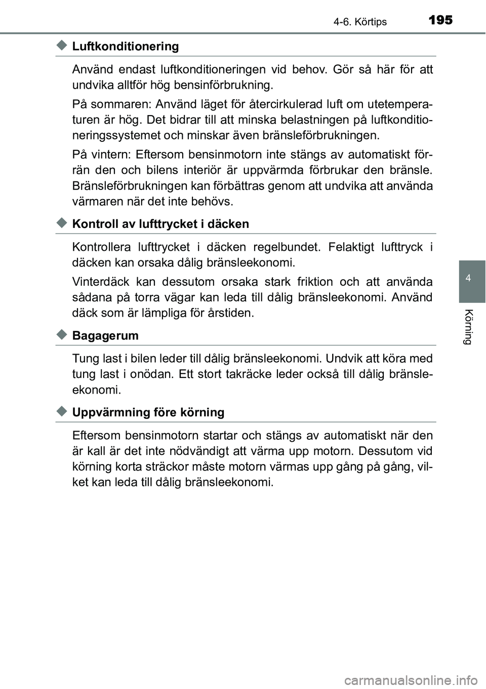 TOYOTA YARIS HYBRID 2015 Bruksanvisningar (in Swedish) 1954-6. Körtips
4
Körning
◆Luftkonditionering
Använd endast luftkonditioneringen vid behov. Gör så här för att
undvika alltför hög bensinförbrukning.
På sommaren: Använd läget för åte TOYOTA YARIS HYBRID 2015 Bruksanvisningar (in Swedish) 1954-6. Körtips
4
Körning
◆Luftkonditionering
Använd endast luftkonditioneringen vid behov. Gör så här för att
undvika alltför hög bensinförbrukning.
På sommaren: Använd läget för åte