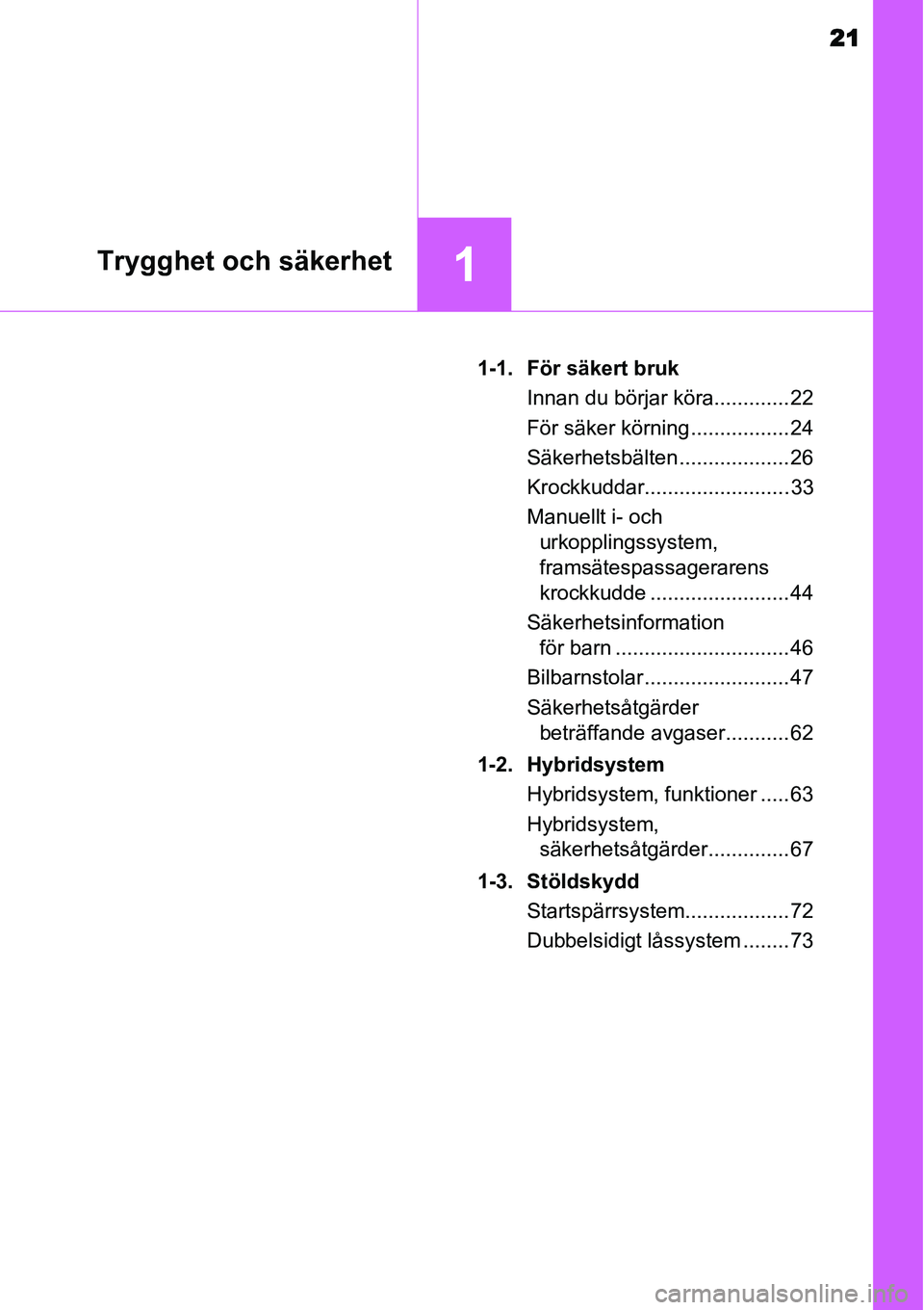 TOYOTA YARIS HYBRID 2015 Bruksanvisningar (in Swedish) 21
1Trygghet och säkerhet
1-1. För säkert bruk
Innan du börjar köra............. 22
För säker körning ................. 24
Säkerhetsbälten ................... 26
Krockkuddar................ TOYOTA YARIS HYBRID 2015 Bruksanvisningar (in Swedish) 21
1Trygghet och säkerhet
1-1. För säkert bruk
Innan du börjar köra............. 22
För säker körning ................. 24
Säkerhetsbälten ................... 26
Krockkuddar................