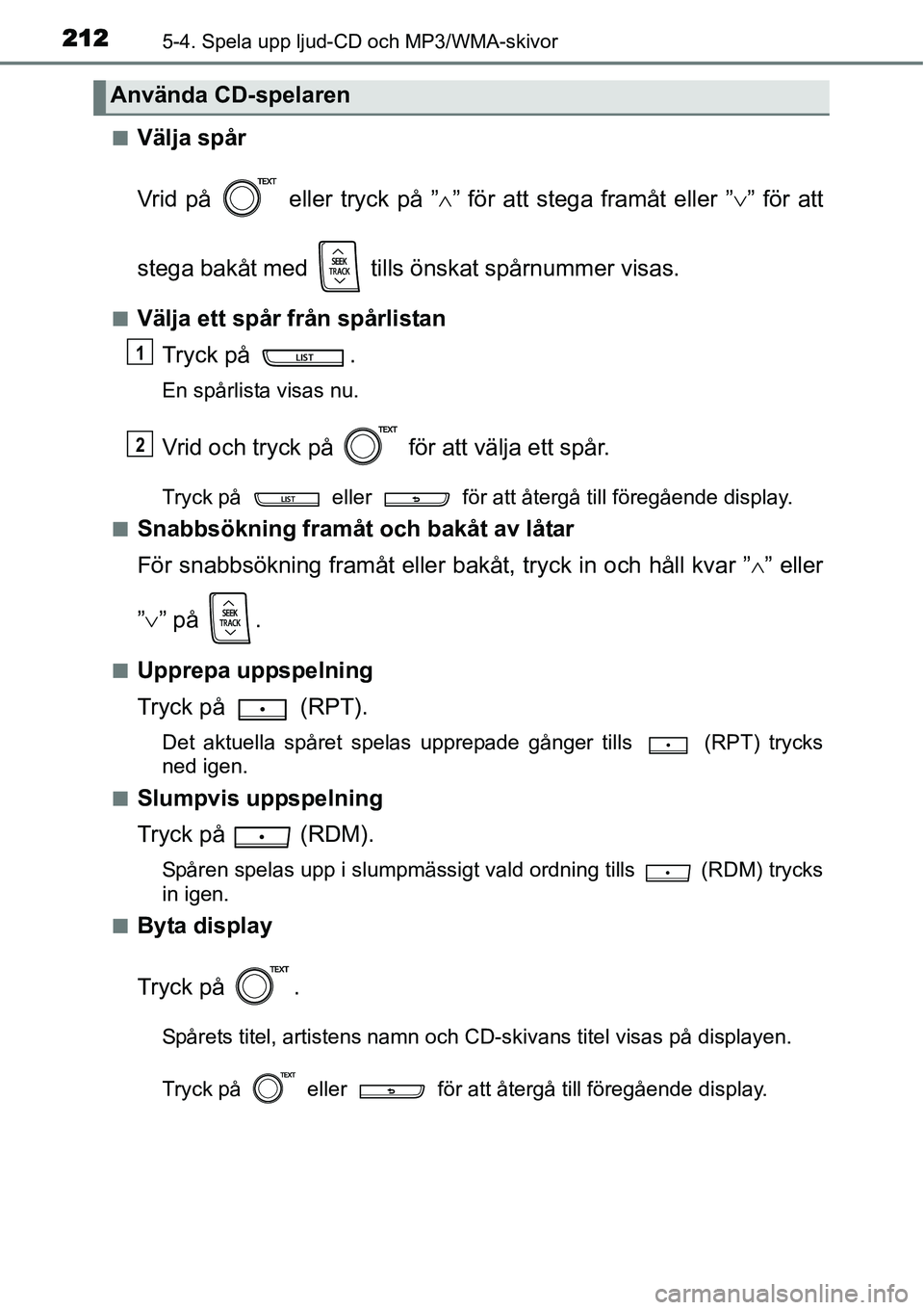 TOYOTA YARIS HYBRID 2015 Bruksanvisningar (in Swedish) 2125-4. Spela upp ljud-CD och MP3/WMA-skivor
■Välja spår
Vrid på eller tryck på ”∧” för att stega framåt eller ”∨” för att
stega bakåt med tills önskat spårnummer visas.
TOYOTA YARIS HYBRID 2015 Bruksanvisningar (in Swedish) 2125-4. Spela upp ljud-CD och MP3/WMA-skivor
■Välja spår
Vrid på eller tryck på ”∧” för att stega framåt eller ”∨” för att
stega bakåt med tills önskat spårnummer visas.