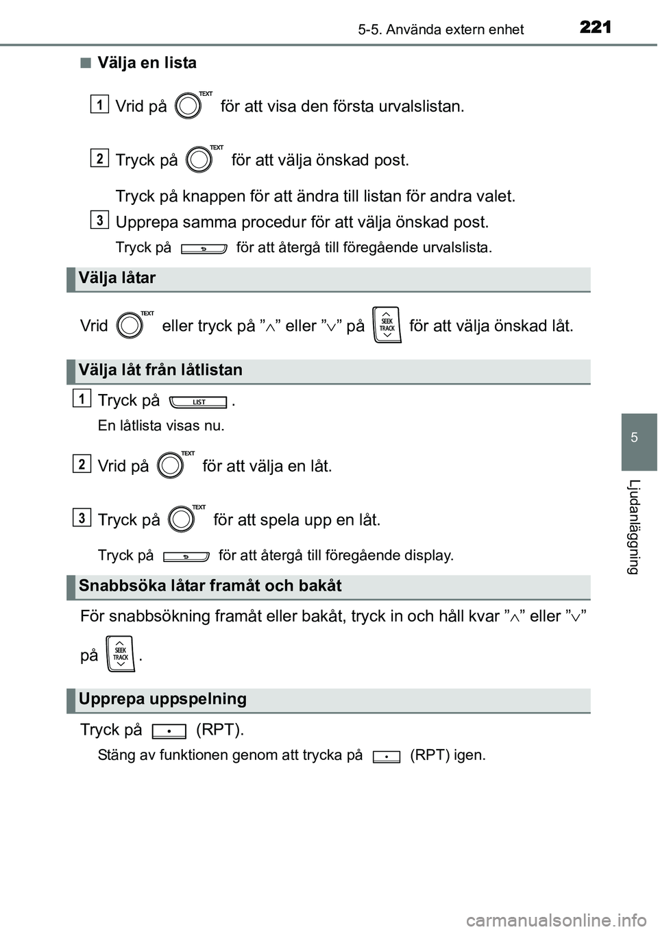TOYOTA YARIS HYBRID 2015 Bruksanvisningar (in Swedish) 2215-5. Använda extern enhet
5
Ljudanläggning
■Välja en lista
Vrid på för att visa den första urvalslistan.
Tryck på för att välja önskad post.
Tryck på knappen för att ändra till l TOYOTA YARIS HYBRID 2015 Bruksanvisningar (in Swedish) 2215-5. Använda extern enhet
5
Ljudanläggning
■Välja en lista
Vrid på för att visa den första urvalslistan.
Tryck på för att välja önskad post.
Tryck på knappen för att ändra till l