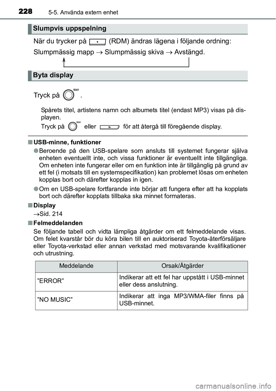 TOYOTA YARIS HYBRID 2015 Bruksanvisningar (in Swedish) 2285-5. Använda extern enhet
När du trycker på (RDM) ändras lägena i följande ordning:
Slumpmässig mapp → Slumpmässig skiva → Avstängd.
Tryck på .
Spårets titel, artistens namn och a TOYOTA YARIS HYBRID 2015 Bruksanvisningar (in Swedish) 2285-5. Använda extern enhet
När du trycker på (RDM) ändras lägena i följande ordning:
Slumpmässig mapp → Slumpmässig skiva → Avstängd.
Tryck på .
Spårets titel, artistens namn och a