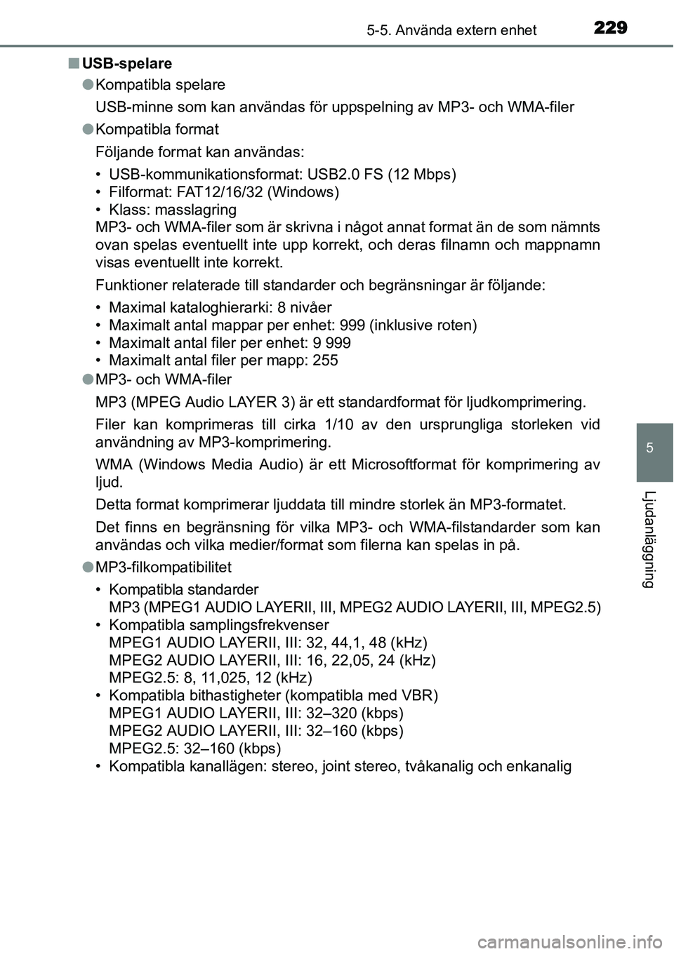 TOYOTA YARIS HYBRID 2015 Bruksanvisningar (in Swedish) 2295-5. Använda extern enhet
5
Ljudanläggning
■USB-spelare
●Kompatibla spelare
USB-minne som kan användas för uppspelning av MP3- och WMA-filer
●Kompatibla format
Följande format kan använ TOYOTA YARIS HYBRID 2015 Bruksanvisningar (in Swedish) 2295-5. Använda extern enhet
5
Ljudanläggning
■USB-spelare
●Kompatibla spelare
USB-minne som kan användas för uppspelning av MP3- och WMA-filer
●Kompatibla format
Följande format kan använ