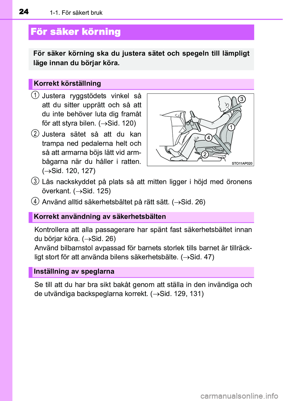 TOYOTA YARIS HYBRID 2015 Bruksanvisningar (in Swedish) 241-1. För säkert bruk
För säker kör ning
Justera ryggstödets vinkel så
att du sitter upprätt och så att
du inte behöver luta dig framåt
för att styra bilen. (→Sid. 120)
Justera sätet s TOYOTA YARIS HYBRID 2015 Bruksanvisningar (in Swedish) 241-1. För säkert bruk
För säker kör ning
Justera ryggstödets vinkel så
att du sitter upprätt och så att
du inte behöver luta dig framåt
för att styra bilen. (→Sid. 120)
Justera sätet s