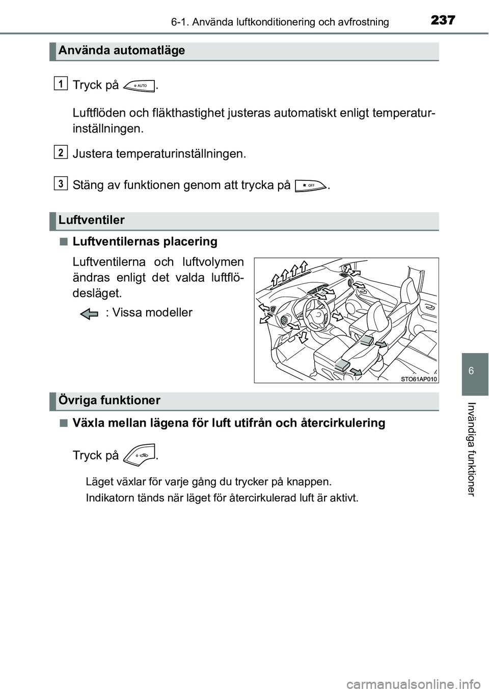 TOYOTA YARIS HYBRID 2015 Bruksanvisningar (in Swedish) 2376-1. Använda luftkonditionering och avfrostning
6
Invändiga funktioner
Tryck på .
Luftflöden och fläkthastighet justeras automatiskt enligt temperatur-
inställningen.
Justera temperaturinst TOYOTA YARIS HYBRID 2015 Bruksanvisningar (in Swedish) 2376-1. Använda luftkonditionering och avfrostning
6
Invändiga funktioner
Tryck på .
Luftflöden och fläkthastighet justeras automatiskt enligt temperatur-
inställningen.
Justera temperaturinst