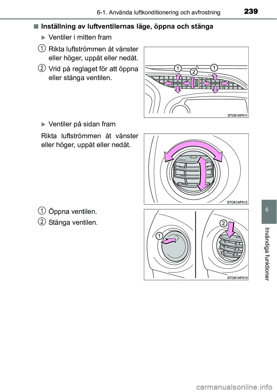 TOYOTA YARIS HYBRID 2015  Bruksanvisningar (in Swedish) 2396-1. Använda luftkonditionering och avfrostning
6
Invändiga funktioner
■Inställning av luftventilernas läge, öppna och stänga
�XVentiler i mitten fram
Rikta luftströmmen åt vänster
eller
