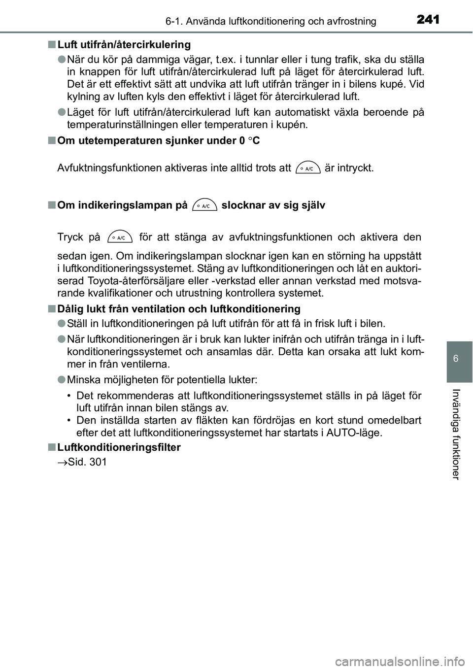 TOYOTA YARIS HYBRID 2015 Bruksanvisningar (in Swedish) 2416-1. Använda luftkonditionering och avfrostning
6
Invändiga funktioner
■Luft utifrån/återcirkulering
●När du kör på dammiga vägar, t.ex. i tunnlar eller i tung trafik, ska du ställa
in TOYOTA YARIS HYBRID 2015 Bruksanvisningar (in Swedish) 2416-1. Använda luftkonditionering och avfrostning
6
Invändiga funktioner
■Luft utifrån/återcirkulering
●När du kör på dammiga vägar, t.ex. i tunnlar eller i tung trafik, ska du ställa
in