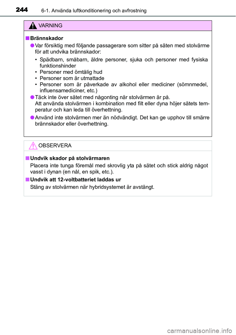 TOYOTA YARIS HYBRID 2015 Bruksanvisningar (in Swedish) 2446-1. Använda luftkonditionering och avfrostning
VA R N I N G
■Brännskador
●Var försiktig med följande passagerare som sitter på säten med stolvärme
för att undvika brännskador:
• Sp TOYOTA YARIS HYBRID 2015 Bruksanvisningar (in Swedish) 2446-1. Använda luftkonditionering och avfrostning
VA R N I N G
■Brännskador
●Var försiktig med följande passagerare som sitter på säten med stolvärme
för att undvika brännskador:
• Sp