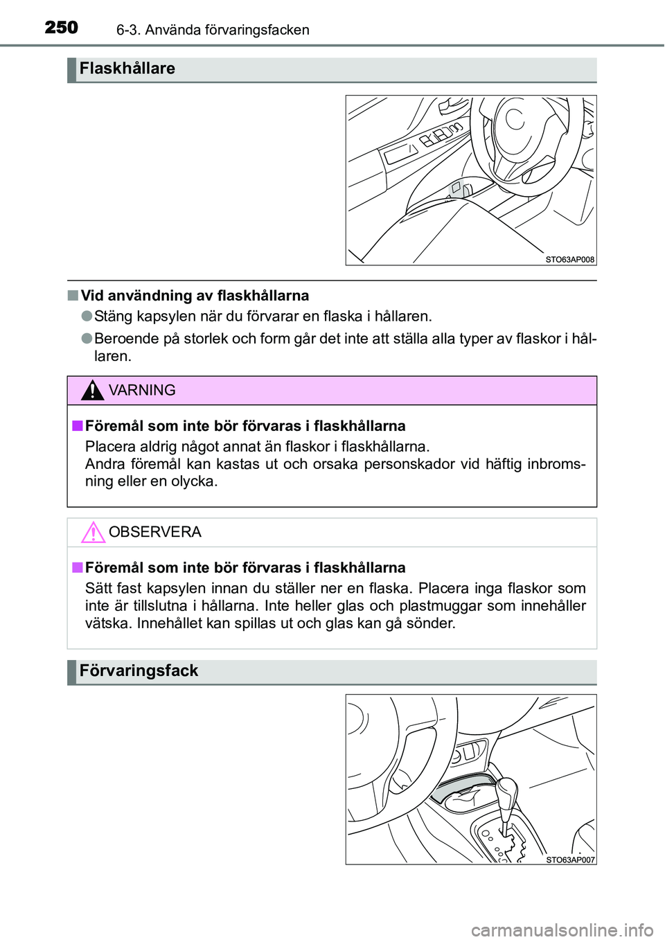 TOYOTA YARIS HYBRID 2015  Bruksanvisningar (in Swedish) 2506-3. Använda förvaringsfacken
■Vid användning av flaskhållarna
●Stäng kapsylen när du förvarar en flaska i hållaren.
●Beroende på storlek och form går det inte att ställa alla type