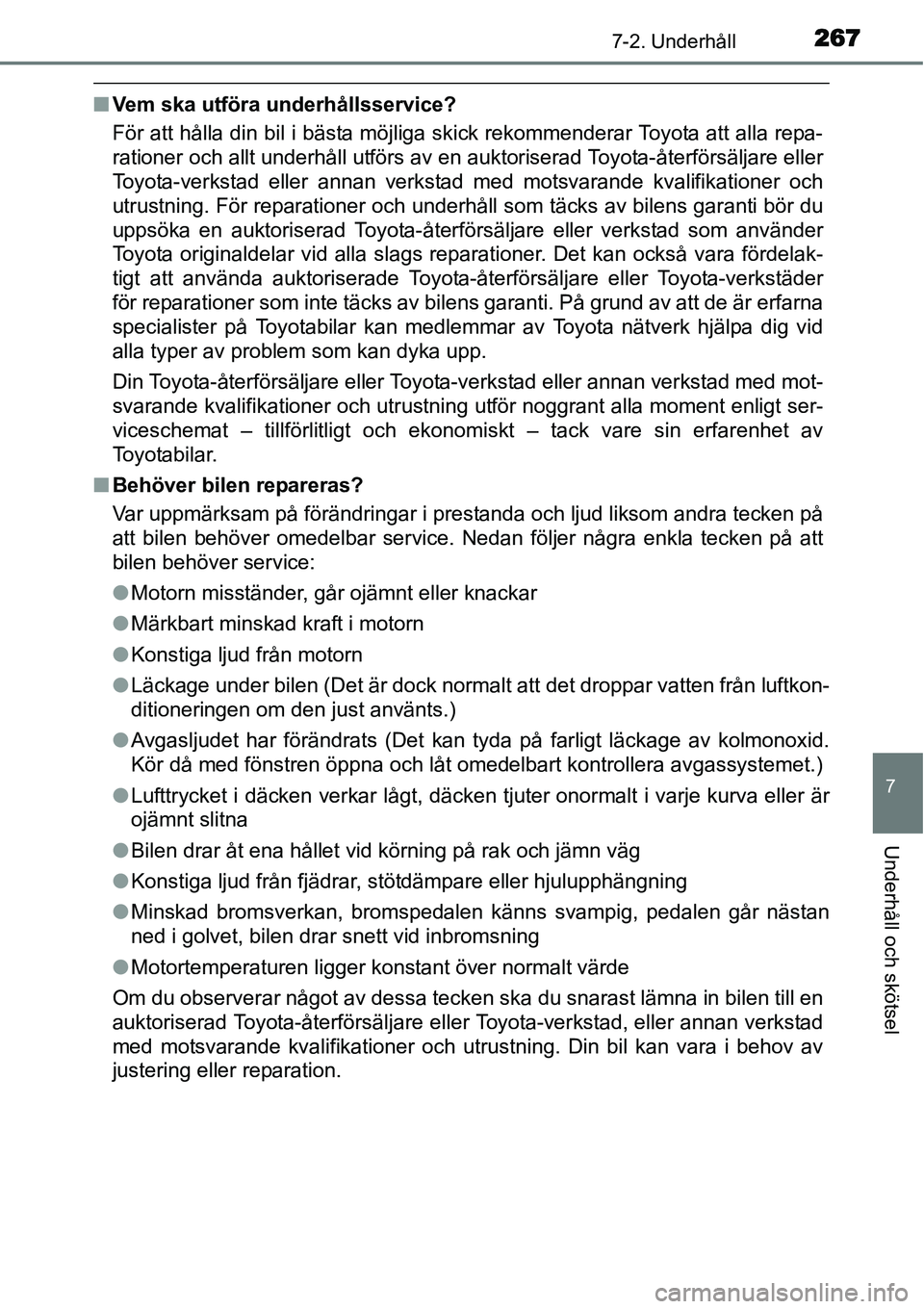 TOYOTA YARIS HYBRID 2015 Bruksanvisningar (in Swedish) 2677-2. Underhåll
7
Underhåll och skötsel
■Vem ska utföra underhållsservice?
För att hålla din bil i bästa möjliga skick rekommenderar Toyota att alla repa-
rationer och allt underhåll utf TOYOTA YARIS HYBRID 2015 Bruksanvisningar (in Swedish) 2677-2. Underhåll
7
Underhåll och skötsel
■Vem ska utföra underhållsservice?
För att hålla din bil i bästa möjliga skick rekommenderar Toyota att alla repa-
rationer och allt underhåll utf