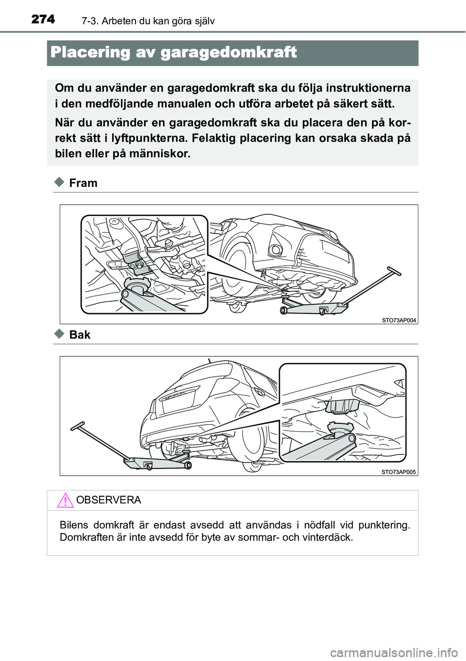 TOYOTA YARIS HYBRID 2015 Bruksanvisningar (in Swedish) 2747-3. Arbeten du kan göra själv
Placering av garagedomkraft
◆Fram
◆Bak
Om du använder en garagedomkraft ska du följa instruktionerna
i den medföljande manualen och utföra arbetet på säke TOYOTA YARIS HYBRID 2015 Bruksanvisningar (in Swedish) 2747-3. Arbeten du kan göra själv
Placering av garagedomkraft
◆Fram
◆Bak
Om du använder en garagedomkraft ska du följa instruktionerna
i den medföljande manualen och utföra arbetet på säke