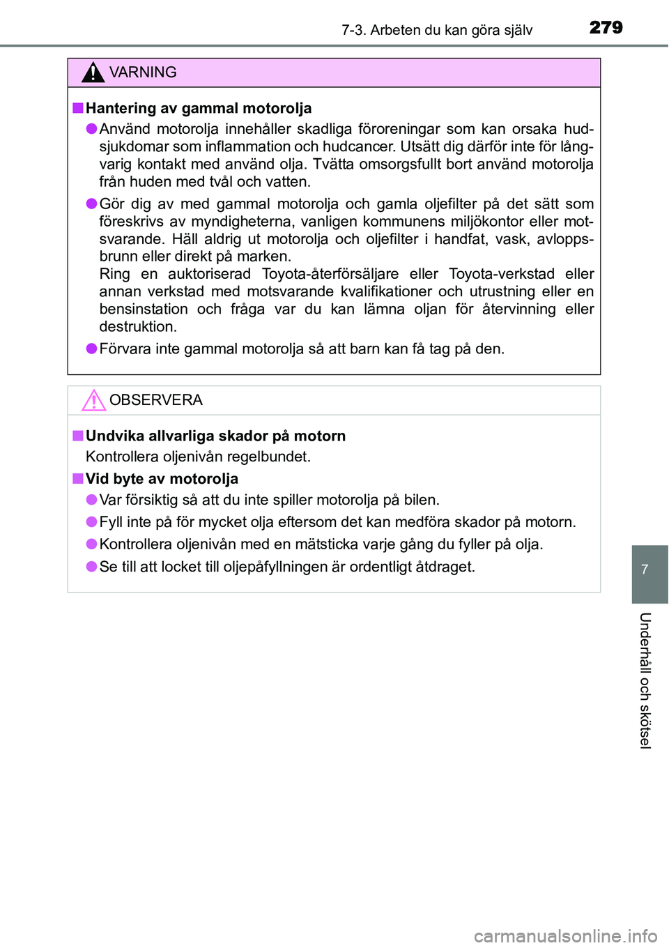 TOYOTA YARIS HYBRID 2015 Bruksanvisningar (in Swedish) 2797-3. Arbeten du kan göra själv
7
Underhåll och skötsel
VA R N I N G
■Hantering av gammal motorolja
●Använd motorolja innehåller skadliga föroreningar som kan orsaka hud-
sjukdomar som in TOYOTA YARIS HYBRID 2015 Bruksanvisningar (in Swedish) 2797-3. Arbeten du kan göra själv
7
Underhåll och skötsel
VA R N I N G
■Hantering av gammal motorolja
●Använd motorolja innehåller skadliga föroreningar som kan orsaka hud-
sjukdomar som in