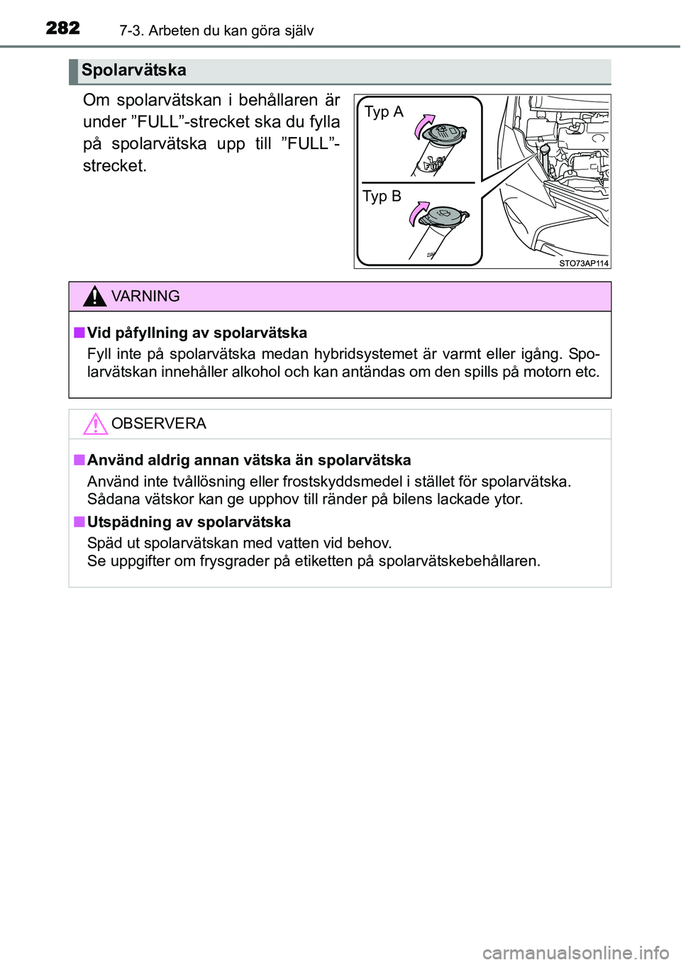 TOYOTA YARIS HYBRID 2015 Bruksanvisningar (in Swedish) 2827-3. Arbeten du kan göra själv
Om spolarvätskan i behållaren är
under ”FULL”-strecket ska du fylla
på spolarvätska upp till ”FULL”-
strecket.
Spolarvätska
Ty p BTy p A
VA R N I N TOYOTA YARIS HYBRID 2015 Bruksanvisningar (in Swedish) 2827-3. Arbeten du kan göra själv
Om spolarvätskan i behållaren är
under ”FULL”-strecket ska du fylla
på spolarvätska upp till ”FULL”-
strecket.
Spolarvätska
Ty p BTy p A
VA R N I N