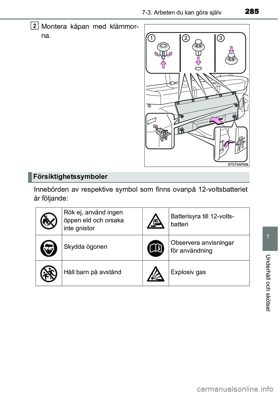 TOYOTA YARIS HYBRID 2015 Bruksanvisningar (in Swedish) 2857-3. Arbeten du kan göra själv
7
Underhåll och skötsel
Montera kåpan med klämmor-
na.
Innebörden av respektive symbol som finns ovanpå 12-voltsbatteriet
är följande:2
Försiktighetssymbol TOYOTA YARIS HYBRID 2015 Bruksanvisningar (in Swedish) 2857-3. Arbeten du kan göra själv
7
Underhåll och skötsel
Montera kåpan med klämmor-
na.
Innebörden av respektive symbol som finns ovanpå 12-voltsbatteriet
är följande:2
Försiktighetssymbol