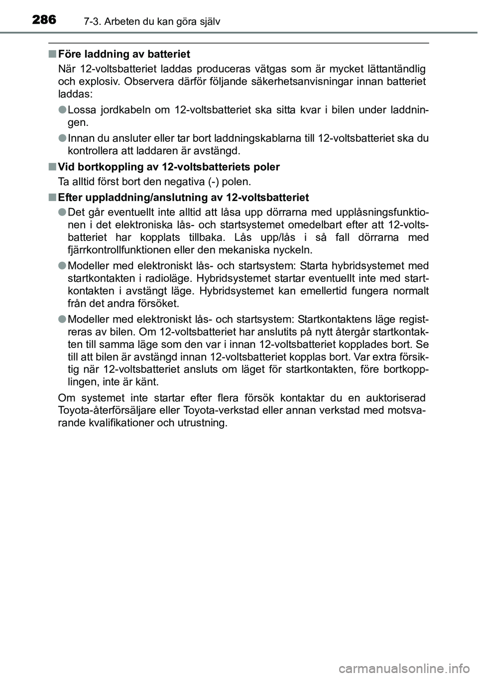 TOYOTA YARIS HYBRID 2015 Bruksanvisningar (in Swedish) 2867-3. Arbeten du kan göra själv
■Före laddning av batteriet
När 12-voltsbatteriet laddas produceras vätgas som är mycket lättantändlig
och explosiv. Observera därför följande säkerhets TOYOTA YARIS HYBRID 2015 Bruksanvisningar (in Swedish) 2867-3. Arbeten du kan göra själv
■Före laddning av batteriet
När 12-voltsbatteriet laddas produceras vätgas som är mycket lättantändlig
och explosiv. Observera därför följande säkerhets