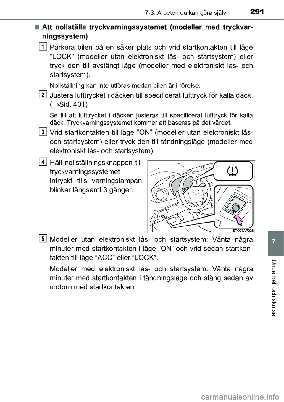 TOYOTA YARIS HYBRID 2015 Bruksanvisningar (in Swedish) 2917-3. Arbeten du kan göra själv
7
Underhåll och skötsel
■Att nollställa tryckvarningssystemet (modeller med tryckvar-
ningssystem)
Parkera bilen på en säker plats och vrid startkontakten ti TOYOTA YARIS HYBRID 2015 Bruksanvisningar (in Swedish) 2917-3. Arbeten du kan göra själv
7
Underhåll och skötsel
■Att nollställa tryckvarningssystemet (modeller med tryckvar-
ningssystem)
Parkera bilen på en säker plats och vrid startkontakten ti