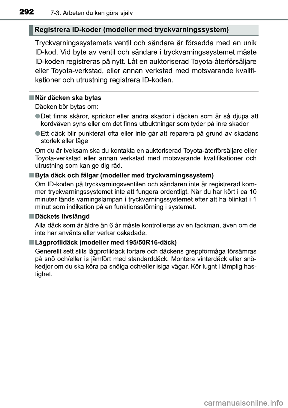 TOYOTA YARIS HYBRID 2015 Bruksanvisningar (in Swedish) 2927-3. Arbeten du kan göra själv
Tryckvarningssystemets ventil och sändare är försedda med en unik
ID-kod. Vid byte av ventil och sändare i tryckvarningssystemet måste
ID-koden registreras på TOYOTA YARIS HYBRID 2015 Bruksanvisningar (in Swedish) 2927-3. Arbeten du kan göra själv
Tryckvarningssystemets ventil och sändare är försedda med en unik
ID-kod. Vid byte av ventil och sändare i tryckvarningssystemet måste
ID-koden registreras på