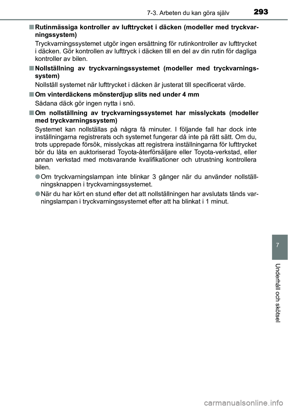 TOYOTA YARIS HYBRID 2015 Bruksanvisningar (in Swedish) 2937-3. Arbeten du kan göra själv
7
Underhåll och skötsel
■Rutinmässiga kontroller av lufttrycket i däcken (modeller med tryckvar-
ningssystem)
Tryckvarningssystemet utgör ingen ersättning f TOYOTA YARIS HYBRID 2015 Bruksanvisningar (in Swedish) 2937-3. Arbeten du kan göra själv
7
Underhåll och skötsel
■Rutinmässiga kontroller av lufttrycket i däcken (modeller med tryckvar-
ningssystem)
Tryckvarningssystemet utgör ingen ersättning f