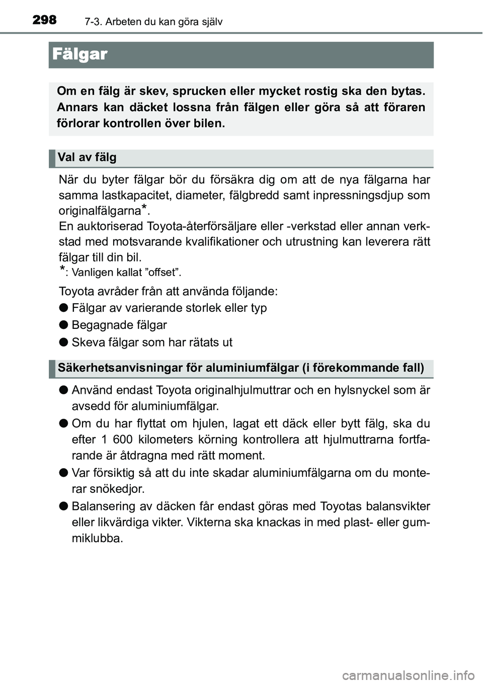 TOYOTA YARIS HYBRID 2015 Bruksanvisningar (in Swedish) 2987-3. Arbeten du kan göra själv
Fälgar
När du byter fälgar bör du försäkra dig om att de nya fälgarna har
samma lastkapacitet, diameter, fälgbredd samt inpressningsdjup som
originalfälgar TOYOTA YARIS HYBRID 2015 Bruksanvisningar (in Swedish) 2987-3. Arbeten du kan göra själv
Fälgar
När du byter fälgar bör du försäkra dig om att de nya fälgarna har
samma lastkapacitet, diameter, fälgbredd samt inpressningsdjup som
originalfälgar
