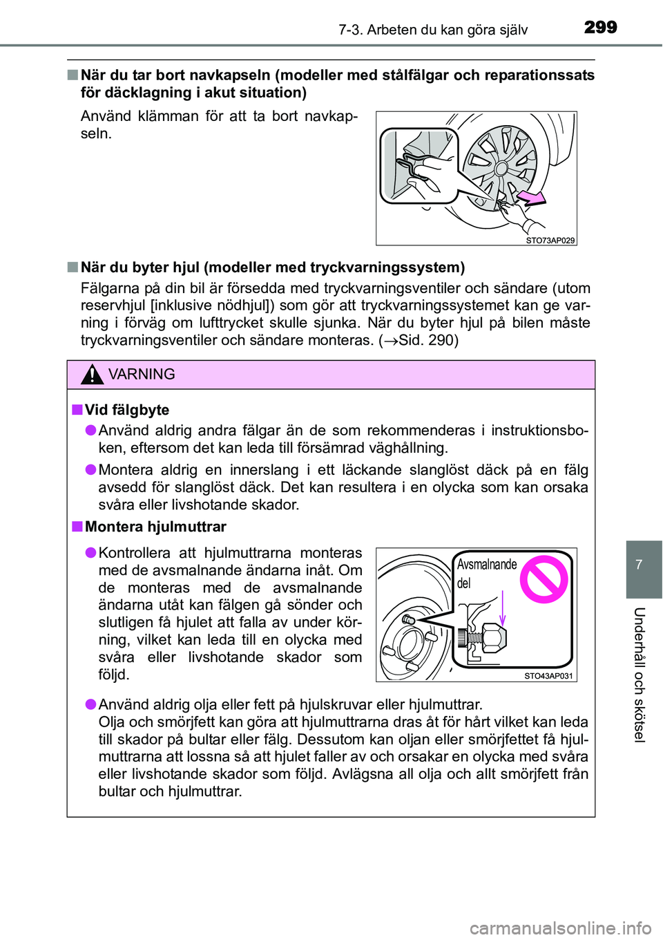 TOYOTA YARIS HYBRID 2015 Bruksanvisningar (in Swedish) 2997-3. Arbeten du kan göra själv
7
Underhåll och skötsel
■När du tar bort navkapseln (modeller med stålfälgar och reparationssats
för däcklagning i akut situation)
■När du byter hjul (m TOYOTA YARIS HYBRID 2015 Bruksanvisningar (in Swedish) 2997-3. Arbeten du kan göra själv
7
Underhåll och skötsel
■När du tar bort navkapseln (modeller med stålfälgar och reparationssats
för däcklagning i akut situation)
■När du byter hjul (m