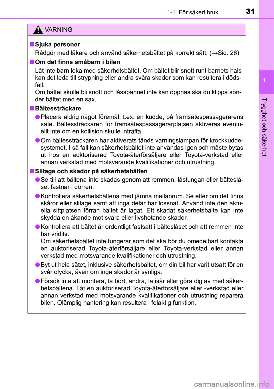 TOYOTA YARIS HYBRID 2015 Bruksanvisningar (in Swedish) 311-1. För säkert bruk
1
Trygghet och säkerhet
VA R N I N G
■Sjuka personer
Rådgör med läkare och använd säkerhetsbältet på korrekt sätt. (→Sid. 26)
■Om det finns småbarn i bilen
Lå TOYOTA YARIS HYBRID 2015 Bruksanvisningar (in Swedish) 311-1. För säkert bruk
1
Trygghet och säkerhet
VA R N I N G
■Sjuka personer
Rådgör med läkare och använd säkerhetsbältet på korrekt sätt. (→Sid. 26)
■Om det finns småbarn i bilen
Lå