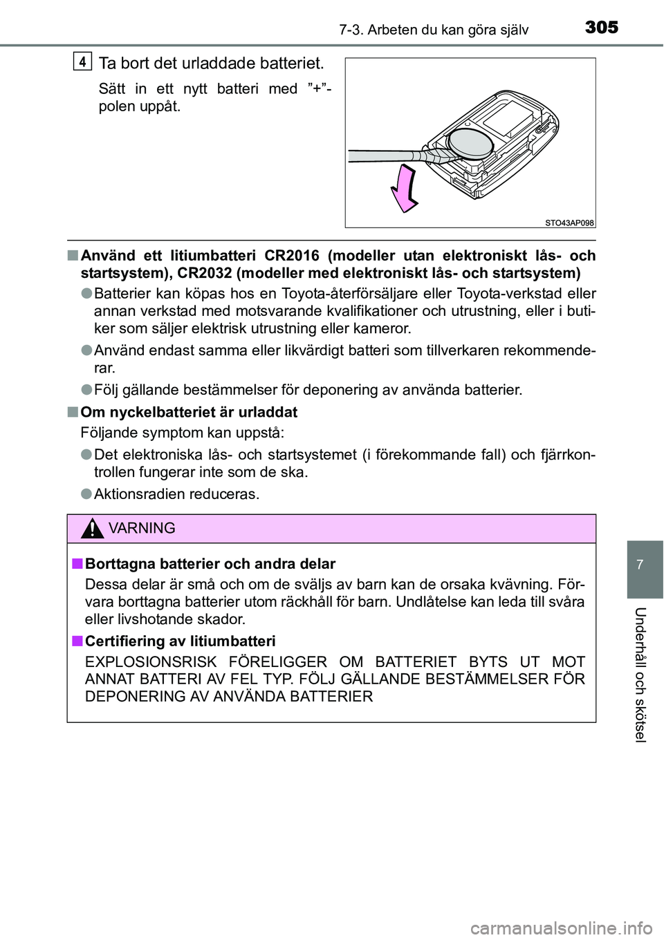 TOYOTA YARIS HYBRID 2015  Bruksanvisningar (in Swedish) 3057-3. Arbeten du kan göra själv
7
Underhåll och skötsel
Ta bort det urladdade batteriet.
Sätt in ett nytt batteri med ”+”-
polen uppåt.
■Använd ett litiumbatteri CR2016 (modeller utan e