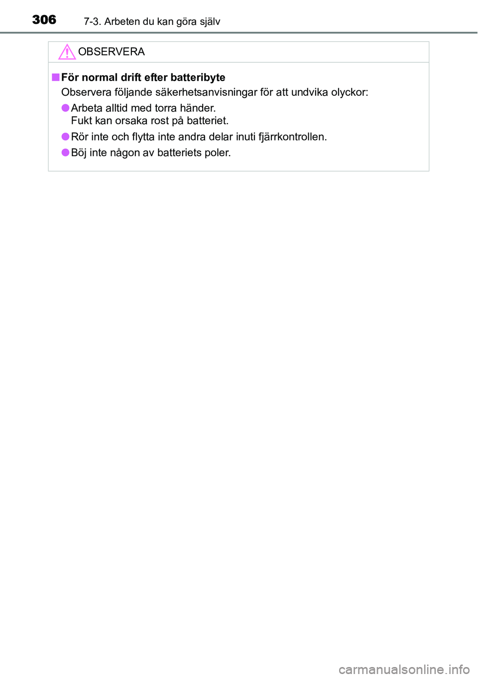 TOYOTA YARIS HYBRID 2015  Bruksanvisningar (in Swedish) 3067-3. Arbeten du kan göra själv
OBSERVERA
■För normal drift efter batteribyte
Observera följande säkerhetsanvisningar för att undvika olyckor:
●Arbeta alltid med torra händer.
Fukt kan or
