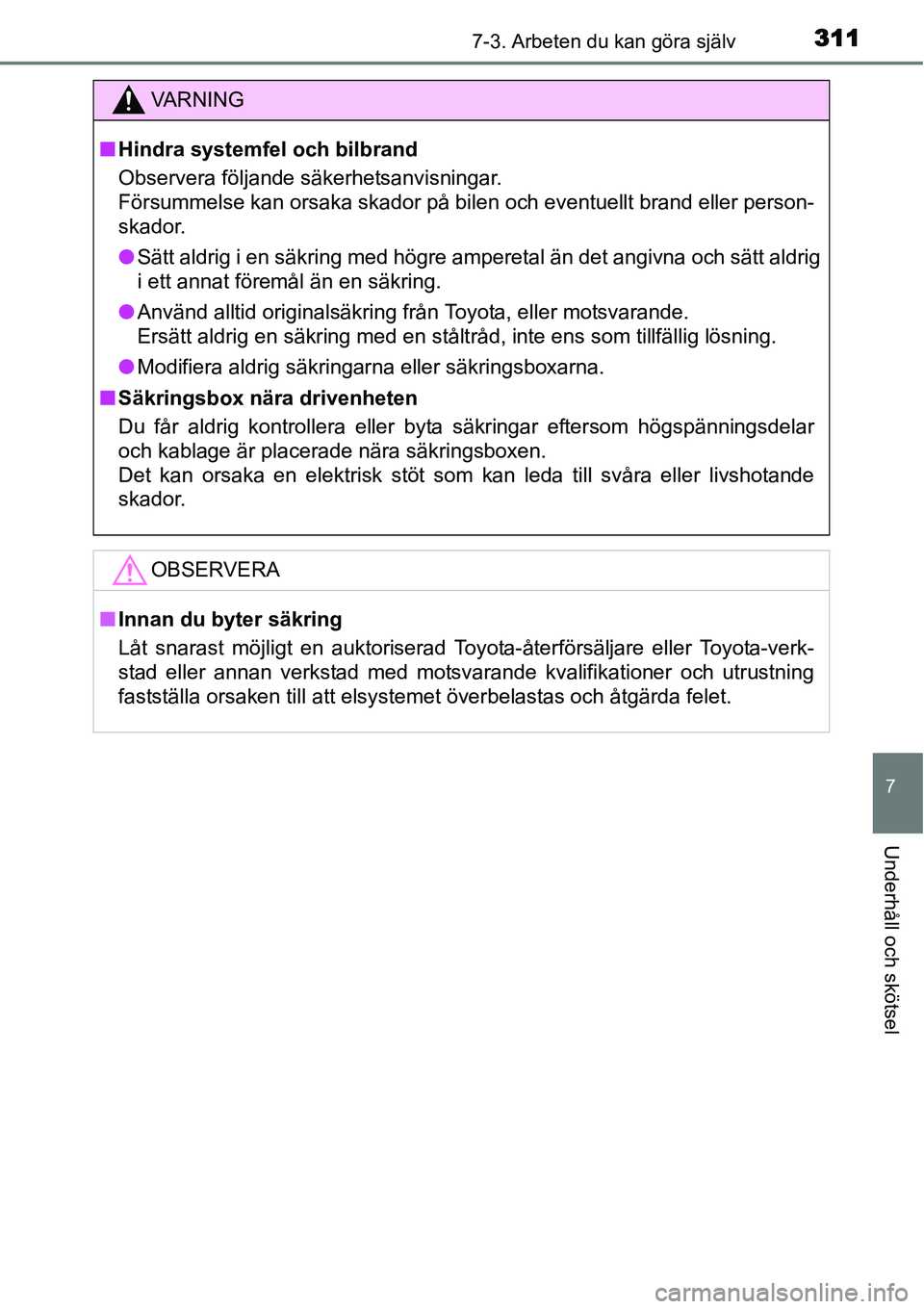 TOYOTA YARIS HYBRID 2015 Bruksanvisningar (in Swedish) 3117-3. Arbeten du kan göra själv
7
Underhåll och skötsel
VA R N I N G
■Hindra systemfel och bilbrand
Observera följande säkerhetsanvisningar.
Försummelse kan orsaka skador på bilen och even TOYOTA YARIS HYBRID 2015 Bruksanvisningar (in Swedish) 3117-3. Arbeten du kan göra själv
7
Underhåll och skötsel
VA R N I N G
■Hindra systemfel och bilbrand
Observera följande säkerhetsanvisningar.
Försummelse kan orsaka skador på bilen och even