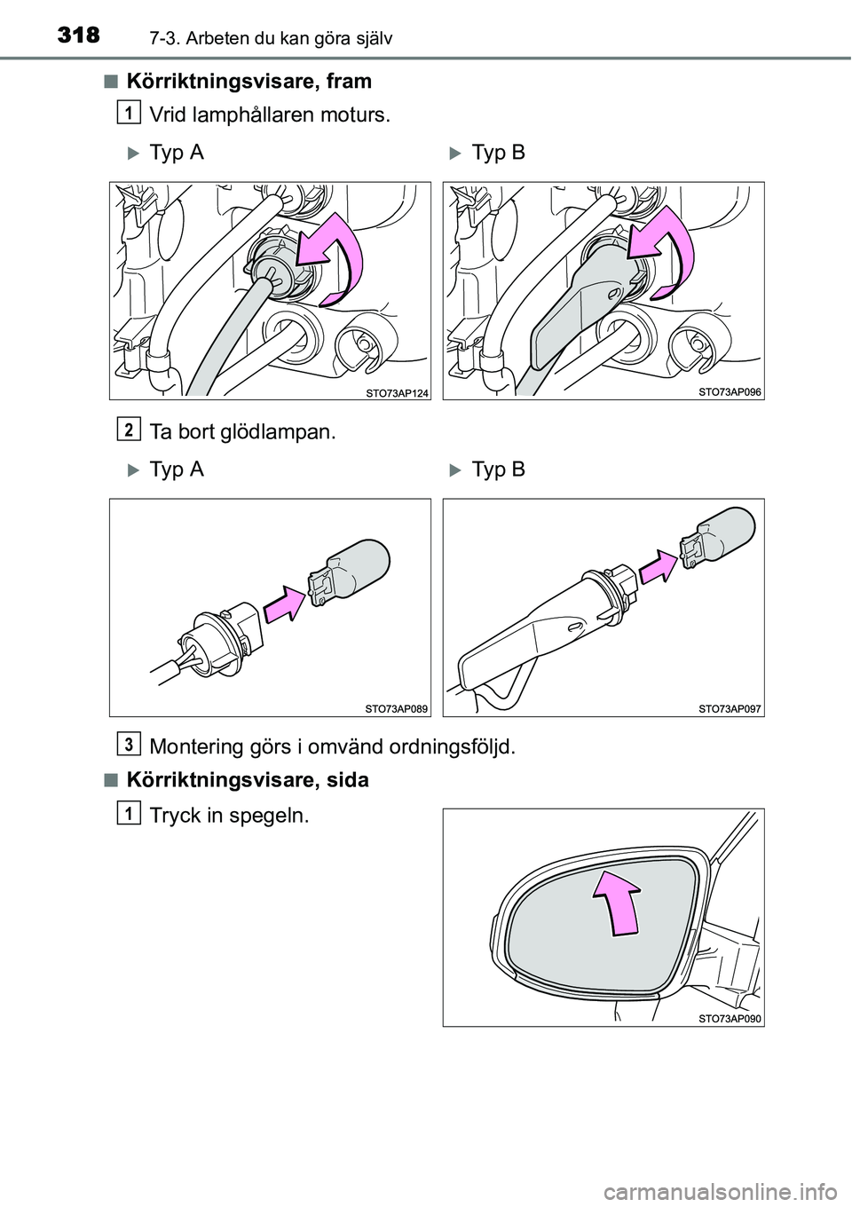 TOYOTA YARIS HYBRID 2015  Bruksanvisningar (in Swedish) 3187-3. Arbeten du kan göra själv
■Körriktningsvisare, fram
Vrid lamphållaren moturs.
Ta bort glödlampan.
Montering görs i omvänd ordningsföljd.
■Körriktningsvisare, sida
Tryck in spegeln