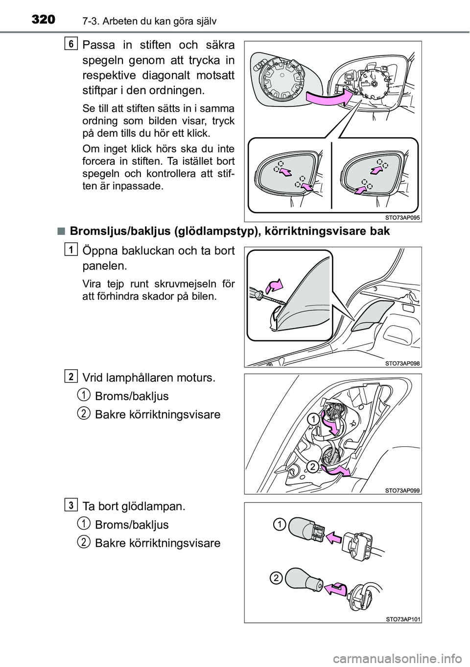 TOYOTA YARIS HYBRID 2015  Bruksanvisningar (in Swedish) 3207-3. Arbeten du kan göra själv
Passa in stiften och säkra
spegeln genom att trycka in
respektive diagonalt motsatt
stiftpar i den ordningen.
Se till att stiften sätts in i samma
ordning som bil