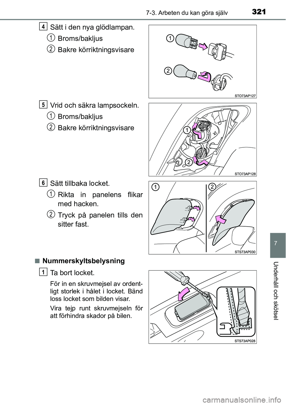 TOYOTA YARIS HYBRID 2015  Bruksanvisningar (in Swedish) 3217-3. Arbeten du kan göra själv
7
Underhåll och skötsel
Sätt i den nya glödlampan.
Broms/bakljus
Bakre körriktningsvisare
Vrid och säkra lampsockeln.
Broms/bakljus
Bakre körriktningsvisare
