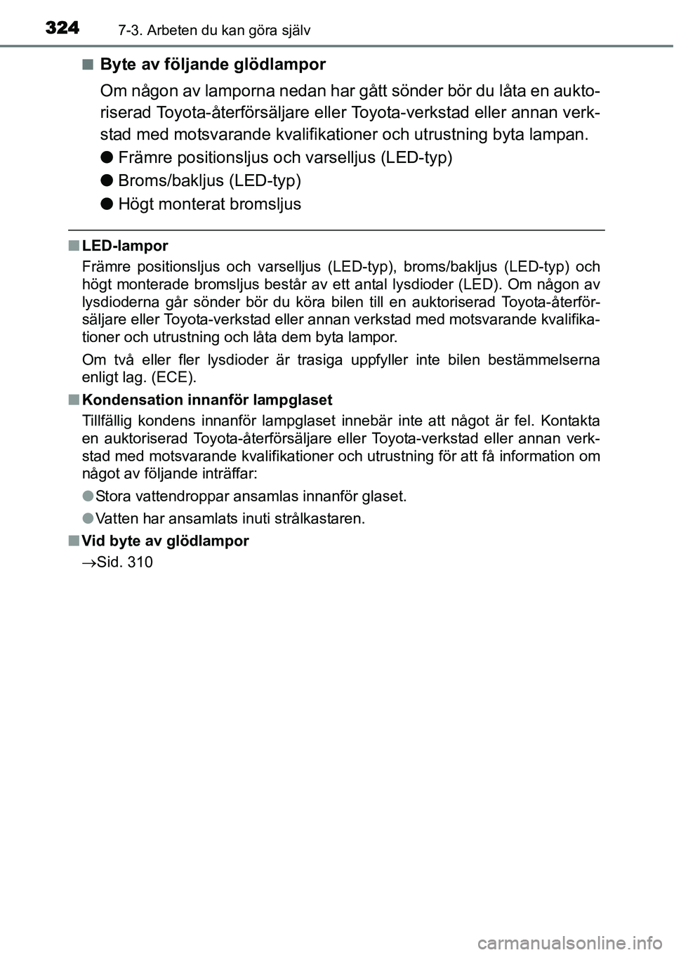 TOYOTA YARIS HYBRID 2015 Bruksanvisningar (in Swedish) 3247-3. Arbeten du kan göra själv
■Byte av följande glödlampor
Om någon av lamporna nedan har gått sönder bör du låta en aukto-
riserad Toyota-återförsäljare eller Toyota-verkstad eller TOYOTA YARIS HYBRID 2015 Bruksanvisningar (in Swedish) 3247-3. Arbeten du kan göra själv
■Byte av följande glödlampor
Om någon av lamporna nedan har gått sönder bör du låta en aukto-
riserad Toyota-återförsäljare eller Toyota-verkstad eller