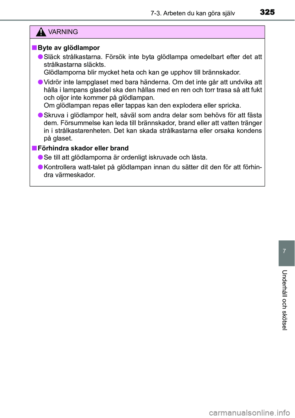TOYOTA YARIS HYBRID 2015  Bruksanvisningar (in Swedish) 3257-3. Arbeten du kan göra själv
7
Underhåll och skötsel
VA R N I N G
■Byte av glödlampor
●Släck strålkastarna. Försök inte byta glödlampa omedelbart efter det att
strålkastarna släck