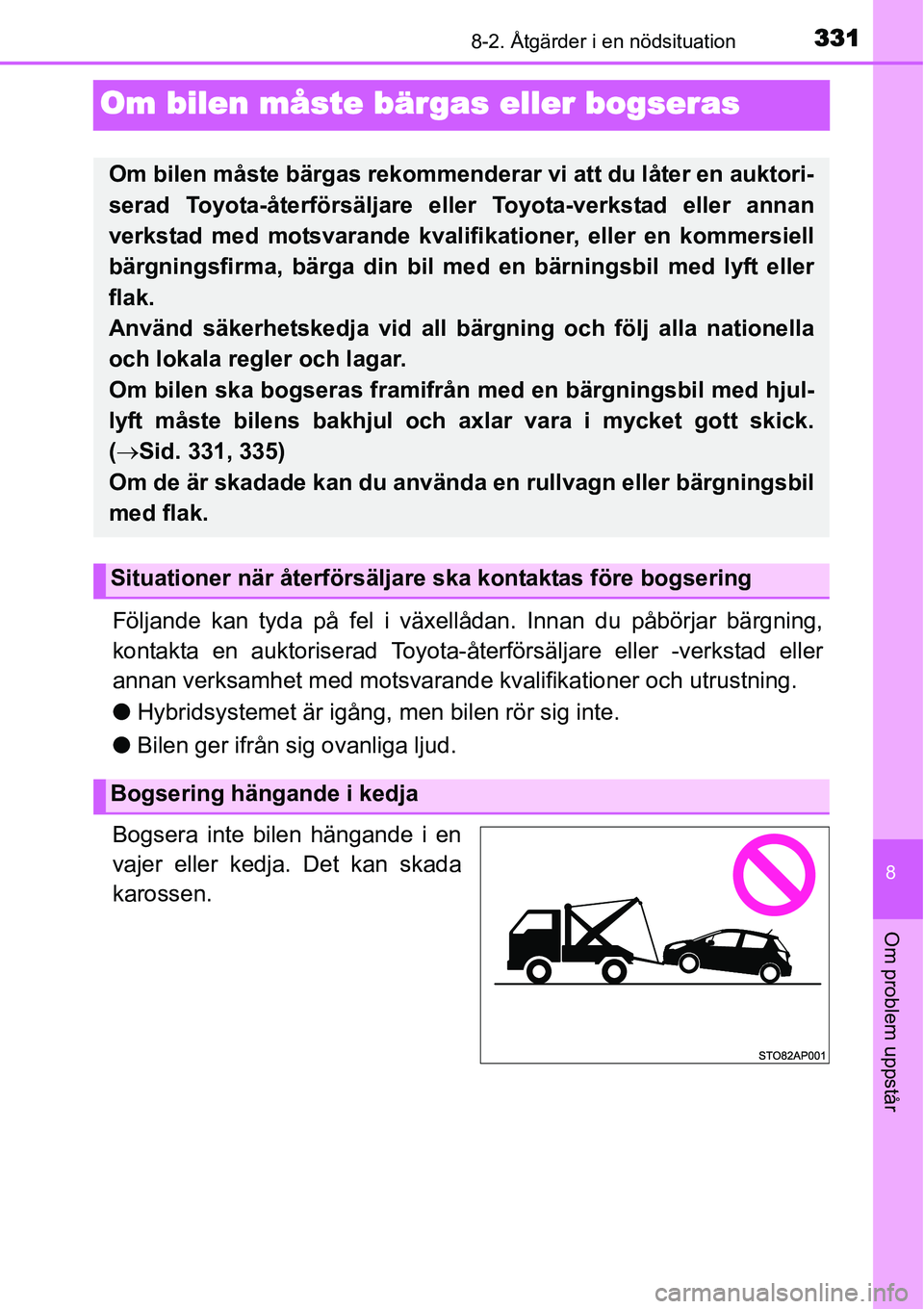 TOYOTA YARIS HYBRID 2015 Bruksanvisningar (in Swedish) 3318-2. Åtgärder i en nödsituation
8
Om problem uppstår
Om bilen måste bärgas eller bogseras
Följande kan tyda på fel i växellådan. Innan du påbörjar bärgning,
kontakta en auktoriserad To TOYOTA YARIS HYBRID 2015 Bruksanvisningar (in Swedish) 3318-2. Åtgärder i en nödsituation
8
Om problem uppstår
Om bilen måste bärgas eller bogseras
Följande kan tyda på fel i växellådan. Innan du påbörjar bärgning,
kontakta en auktoriserad To