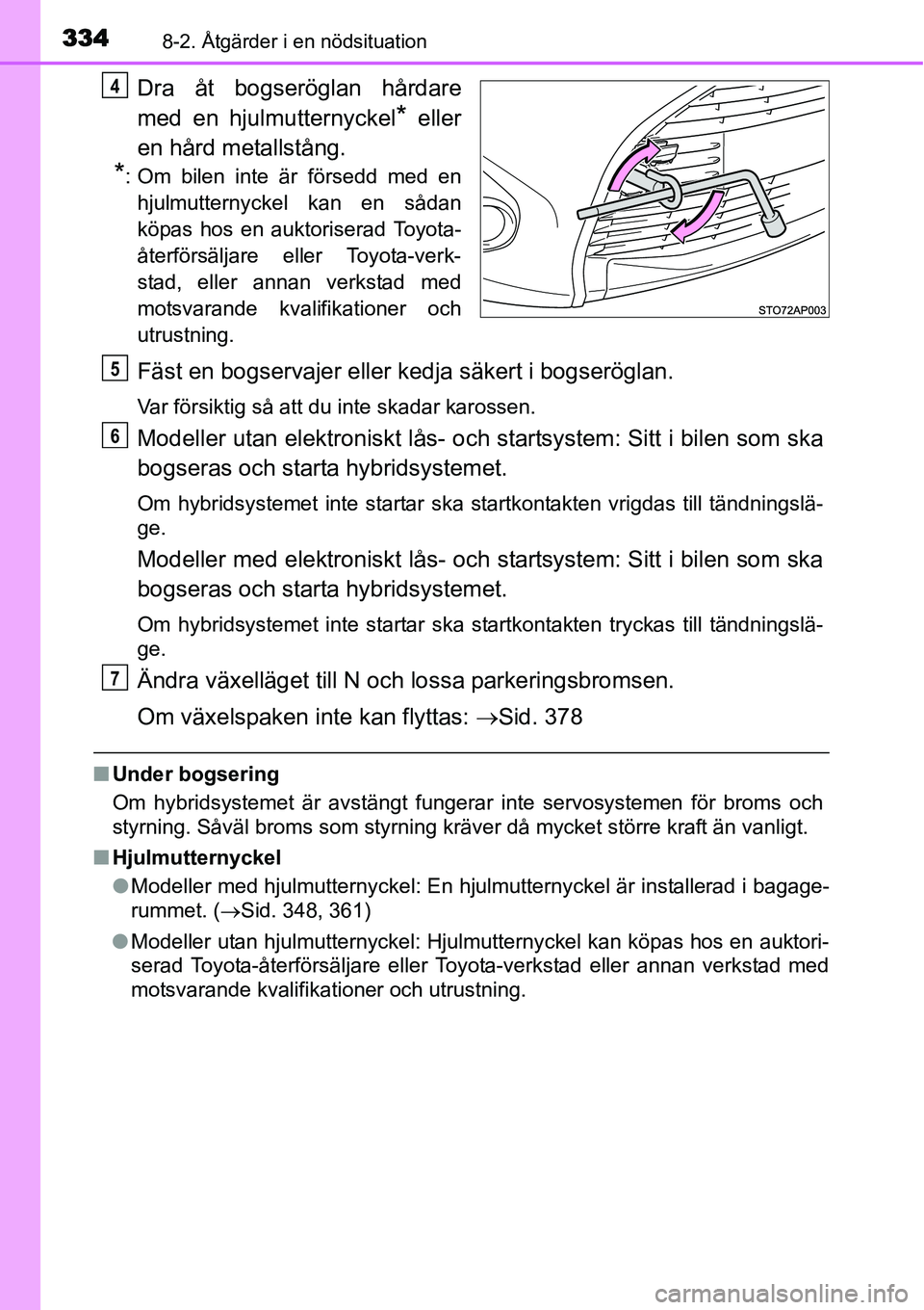 TOYOTA YARIS HYBRID 2015 Bruksanvisningar (in Swedish) 3348-2. Åtgärder i en nödsituation
Dra åt bogseröglan hårdare
med en hjulmutternyckel
* eller
en hård metallstång.
*: Om bilen inte är försedd med en
hjulmutternyckel kan en sådan
köpas ho TOYOTA YARIS HYBRID 2015 Bruksanvisningar (in Swedish) 3348-2. Åtgärder i en nödsituation
Dra åt bogseröglan hårdare
med en hjulmutternyckel
* eller
en hård metallstång.
*: Om bilen inte är försedd med en
hjulmutternyckel kan en sådan
köpas ho