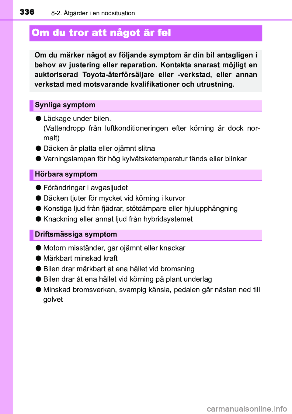 TOYOTA YARIS HYBRID 2015 Bruksanvisningar (in Swedish) 3368-2. Åtgärder i en nödsituation
Om du tror att något är fel
●Läckage under bilen.
(Vattendropp från luftkonditioneringen efter körning är dock nor-
malt)
●Däcken är platta eller ojä TOYOTA YARIS HYBRID 2015 Bruksanvisningar (in Swedish) 3368-2. Åtgärder i en nödsituation
Om du tror att något är fel
●Läckage under bilen.
(Vattendropp från luftkonditioneringen efter körning är dock nor-
malt)
●Däcken är platta eller ojä