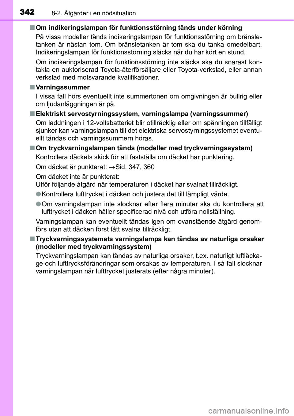 TOYOTA YARIS HYBRID 2015  Bruksanvisningar (in Swedish) 3428-2. Åtgärder i en nödsituation
■Om indikeringslampan för funktionsstörning tänds under körning
På vissa modeller tänds indikeringslampan för funktionsstörning om bränsle-
tanken är 