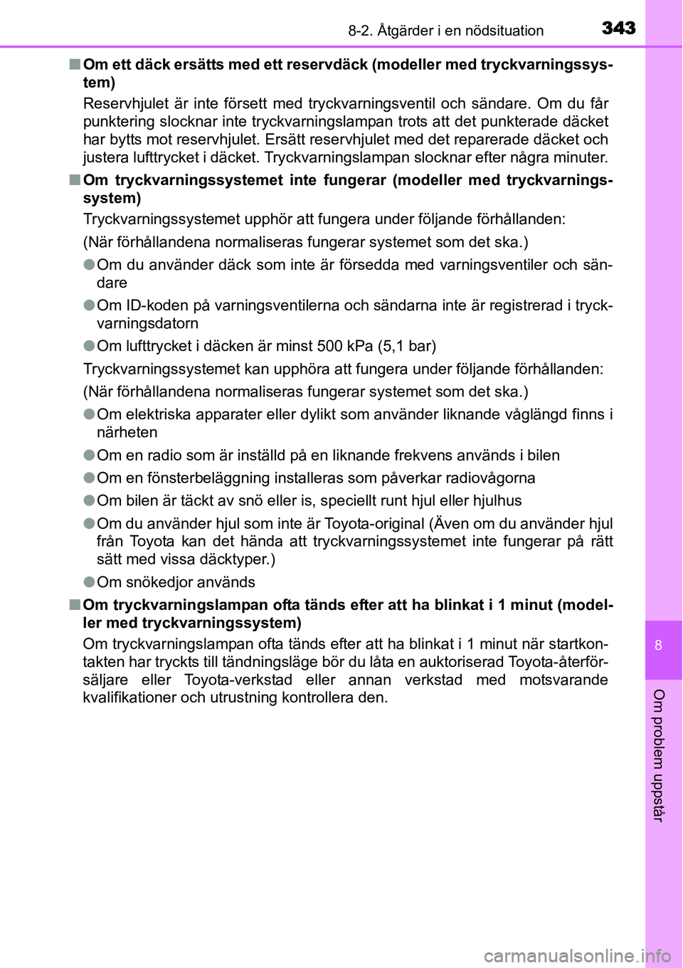 TOYOTA YARIS HYBRID 2015  Bruksanvisningar (in Swedish) 3438-2. Åtgärder i en nödsituation
8
Om problem uppstår
■Om ett däck ersätts med ett reservdäck (modeller med tryckvarningssys-
tem)
Reservhjulet är inte försett med tryckvarningsventil och