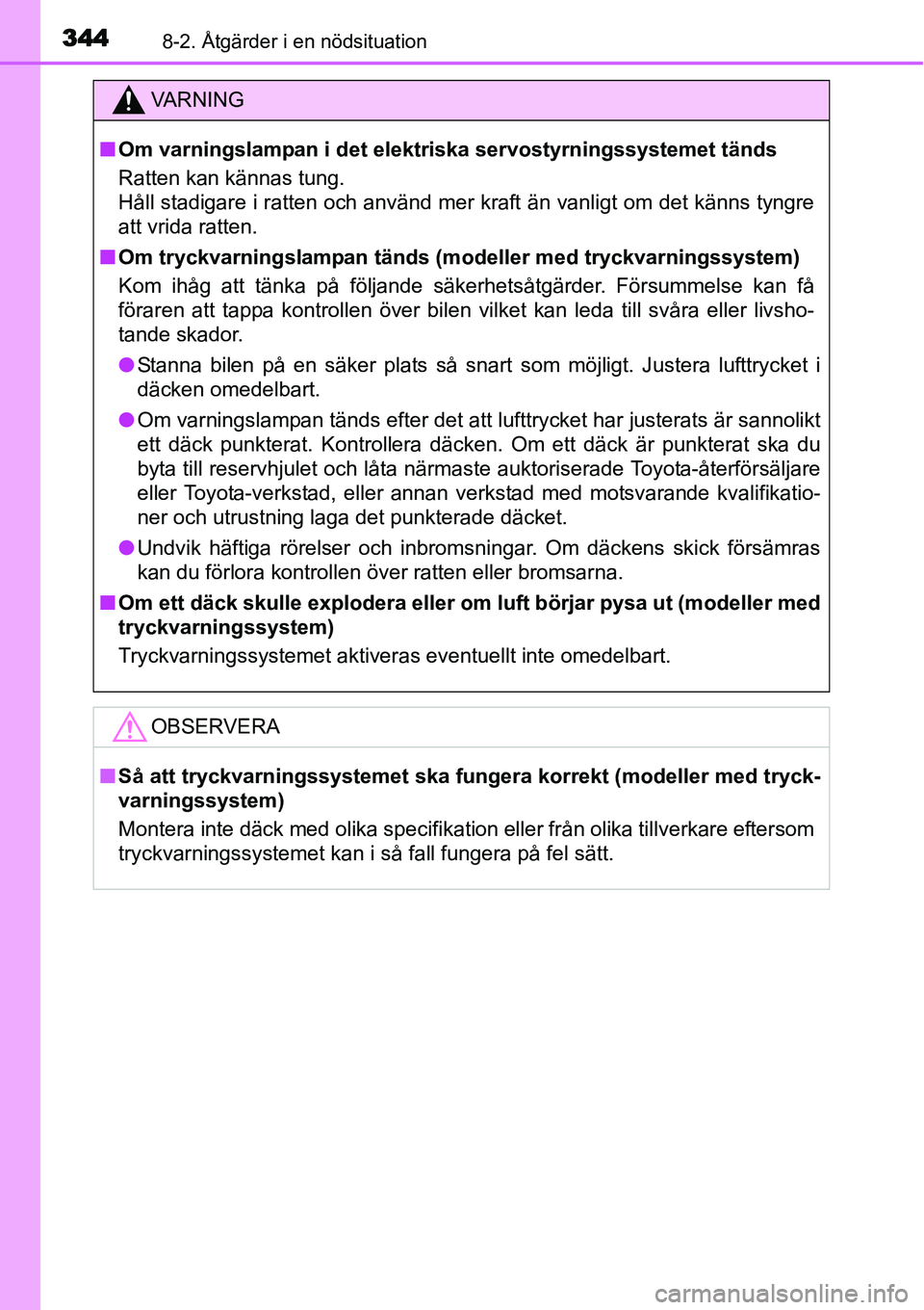 TOYOTA YARIS HYBRID 2015  Bruksanvisningar (in Swedish) 3448-2. Åtgärder i en nödsituation
VA R N I N G
■Om varningslampan i det elektriska servostyrningssystemet tänds
Ratten kan kännas tung.
Håll stadigare i ratten och använd mer kraft än vanli